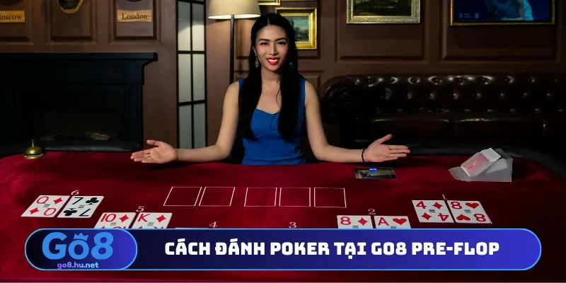 Cách đánh poker tại Go8 Pre-flop