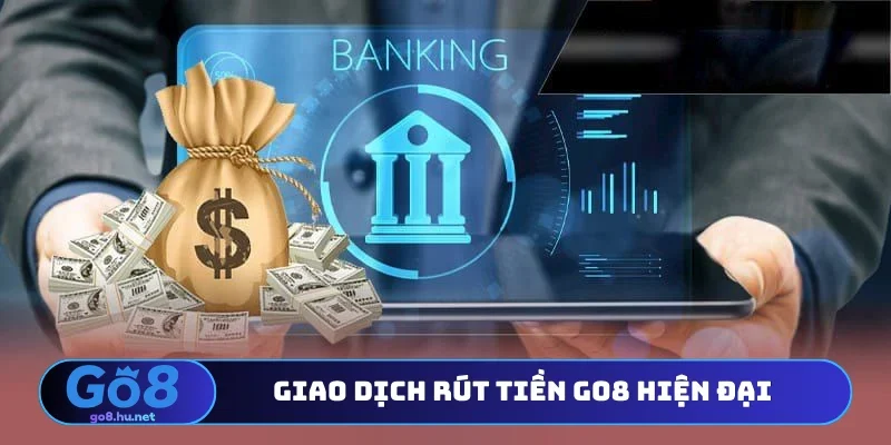 Giao dịch rút tiền Go8 hiện đại