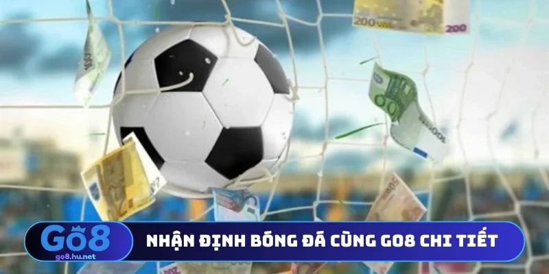 Nhận định bóng đá cùng Go8 chi tiết